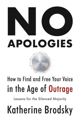 No Apologies : How to Find and Free Your Voice in the Age of Outrage-Lessons for the Silenced Majority