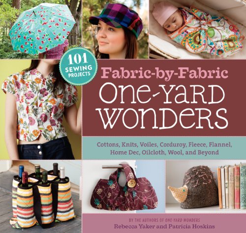 Fabric-by-Fabric One-Yard Wonders : 101 Sewing Projects Using Cottons, Knits, Voiles, Corduroy, Fleece, Flannel, Home Dec, Oilcloth, Wool, and Beyond