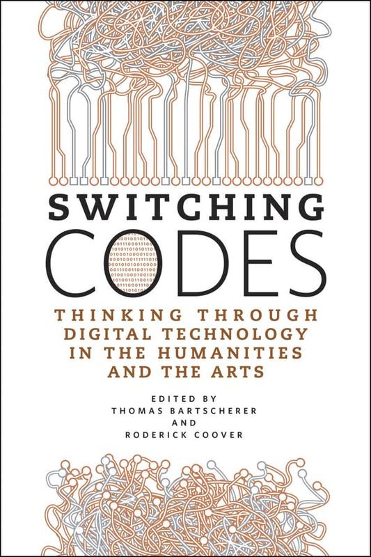 Switching Codes: Thinking Through New Technology in the Humanities and the Arts