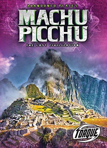 Machu Picchu: The Lost Civilization (Abandoned Places)