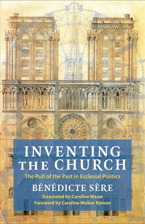 Inventing the Church : The Pull of the Past in Ecclesial Politics : 55