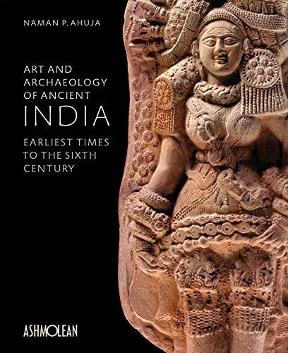 Art and Archaeology of Ancient India: Earliest Times to the Sixth Century