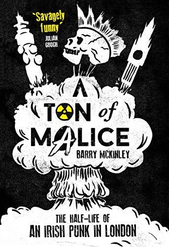 A Ton of Malice: The Half-Life of an Irish Punk in London