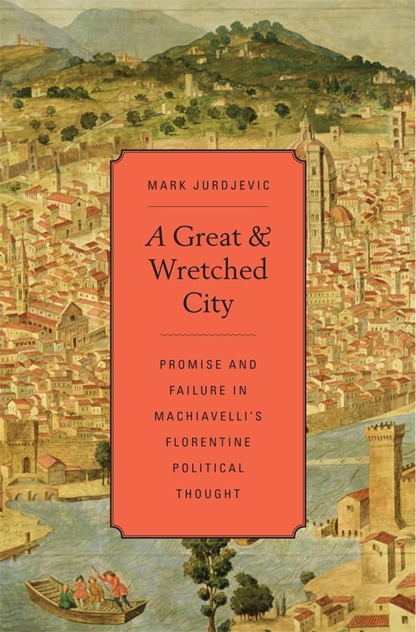 A Great and Wretched City: Promise and Failure in Machiavellis Florentine Political Thought