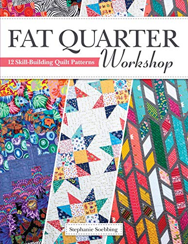Fat Quarter Workshop (Landauer) 12 Patterns and Step-by-Step Projects to Use Up Your Stash of Fat Quarters, plus Quilting Techniques for Free Motion, ... and More: 12 Skill-Building Quilt Patterns