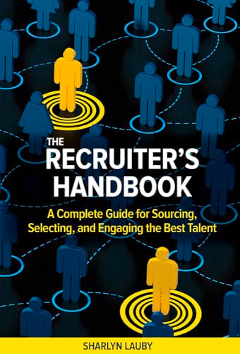 The Recruiter’s Handbook : A Complete Guide for Sourcing, Selecting, and Engaging the Best Talent