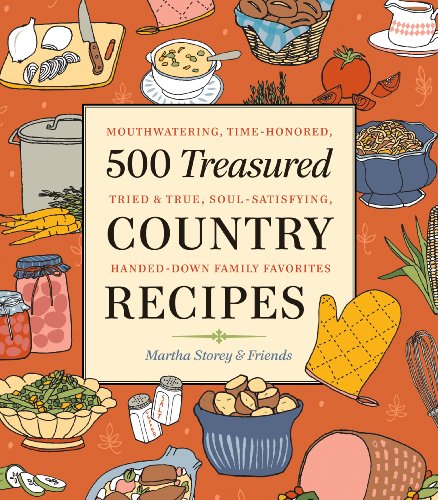 500 Treasured Country Recipes from Martha Storey and Friends : Mouthwatering, Time-Honored, Tried-And-True, Handed-Down, Soul-Satisfying Dishes