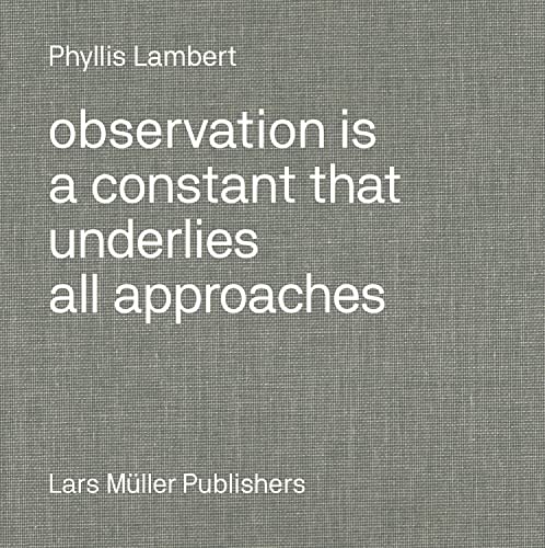Observation Is a Constant That Underlies All Approaches : Phyllis Lambert