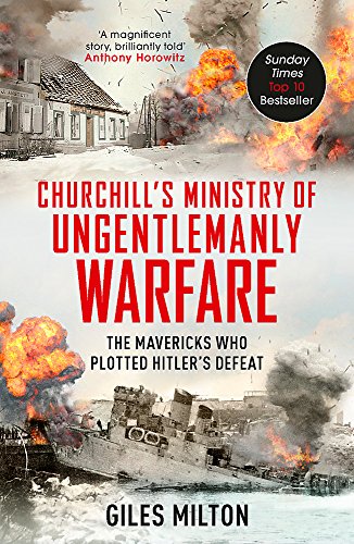 Churchill's Ministry of Ungentlemanly Warfare: The Mavericks who Plotted Hitler’s Defeat