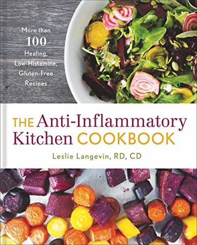 The Anti-Inflammatory Kitchen Cookbook : More Than 100 Healing, Low-Histamine, Gluten-Free Recipes