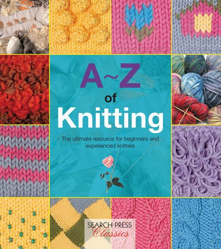 A-Z of Knitting: The Ultimate Guide for the Beginner Through to the Advanced Knitter (A-Z of Needlecraft)