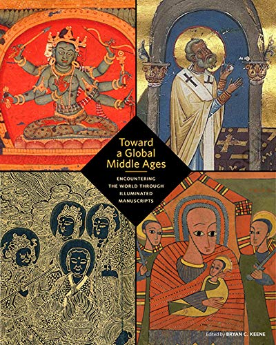 Toward a Global Middle Ages – Encountering the World through Illuminated Manuscripts (Getty Publications – (Yale))