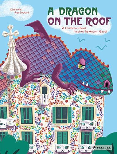 A Dragon on the Roof: A Children's Book Inspired by Antoni Gaudi (Children's Books Inspired by Famous Artworks)