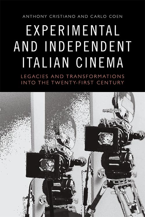 Experimental and Independent Italian Cinema : Legacies and Transformations into the Twenty-First Century