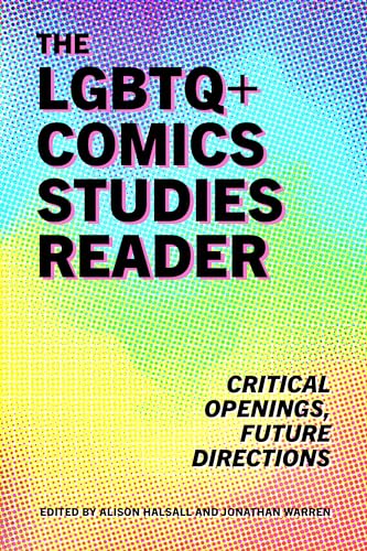 The LGBTQ+ Comics Studies Reader : Critical Openings, Future Directions