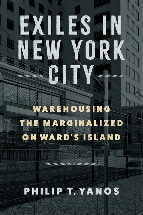 Exiles in New York City : Warehousing the Marginalized on Ward's Island
