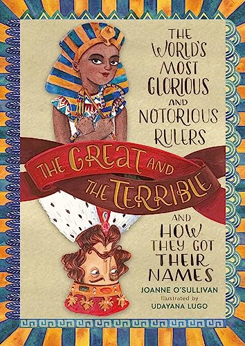 The Great and the Terrible : The World's Most Glorious and Notorious Rulers and How They Got Their Names