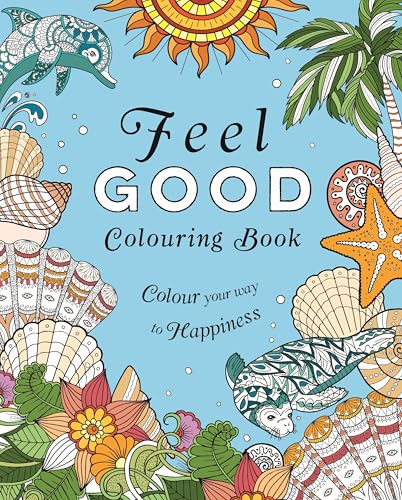 Feel-Good Colouring Book : Colour Your Way to Happiness