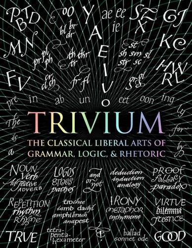 Trivium: The Classical Liberal Arts of Grammar, Logic, & Rhetoric (Wooden Books Compendia)