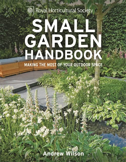 RHS Small Garden Handbook: Making the Most of Your Outdoor Space (Royal Horticultural Society Handbooks)