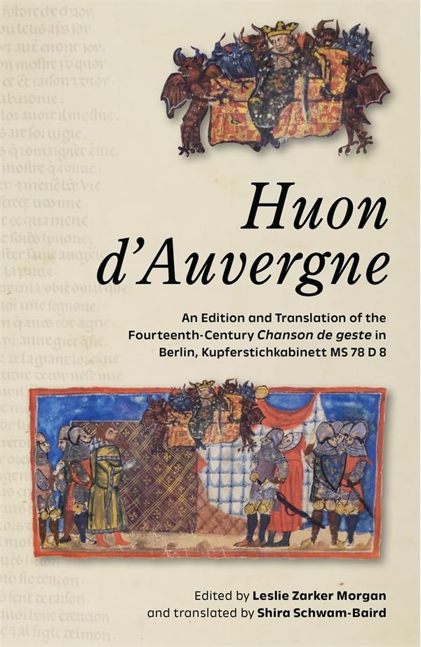 Huon d’Auvergne : An Edition and Translation of the Fourteenth-Century Chanson de geste in Berlin, Kupferstichkabinett MS 78 D 8