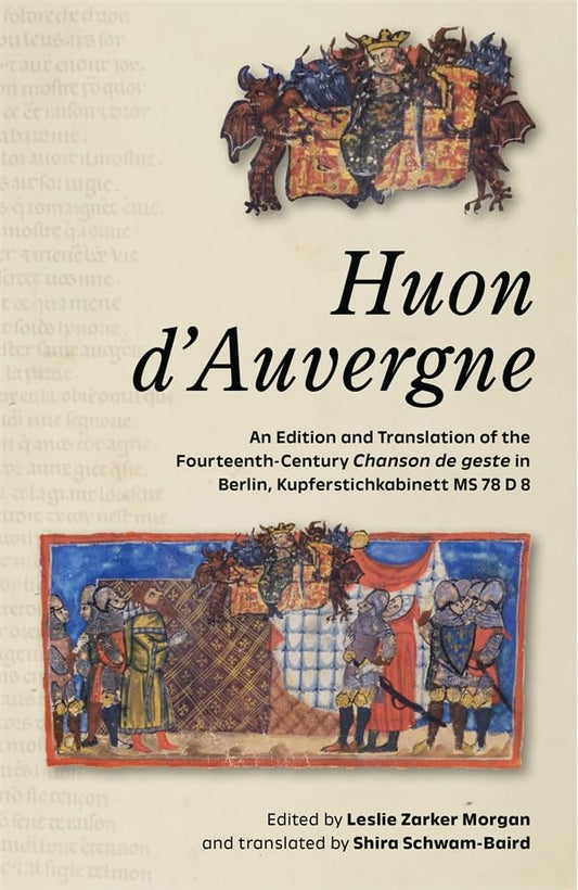 Huon d’Auvergne : An Edition and Translation of the Fourteenth-Century Chanson de geste in Berlin, Kupferstichkabinett MS 78 D 8