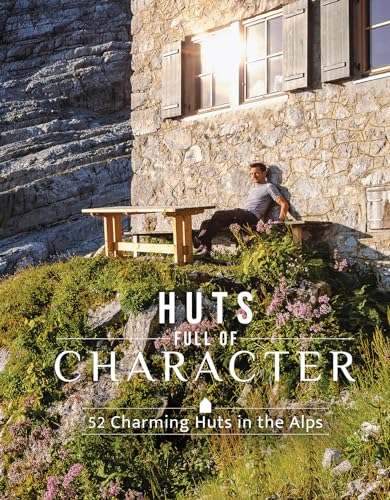 Huts Full of Character : 52 Charming Huts in the Alps