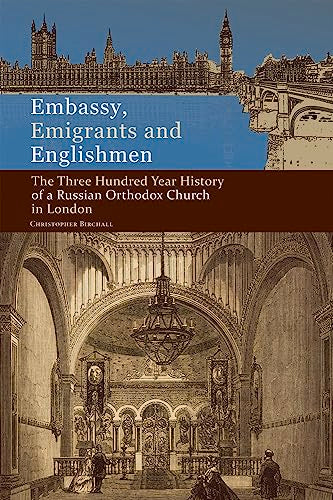 Embassy, Emigrants and Englishmen : The Three Hundred Year History of a Russian Orthodox Church in London