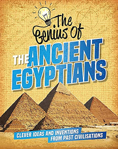 The Ancient Egyptians: Clever Ideas and Inventions from Past Civilisations (The Genius of)