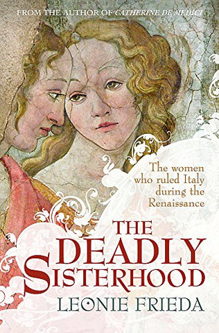 The Deadly Sisterhood: A story of Women, Power and Intrigue in the Italian Renaissance