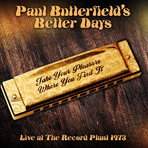 Paul Butterfield’s Better Days - Take Your Pleasure Where You Find It - Live At The Record Plant 1973 [CD]