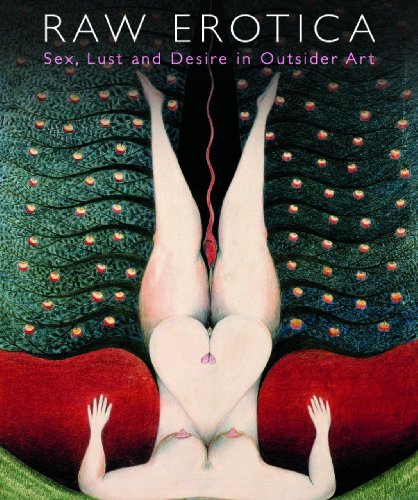 Raw Erotica : Sex, Lust and Desire in Outsider Art