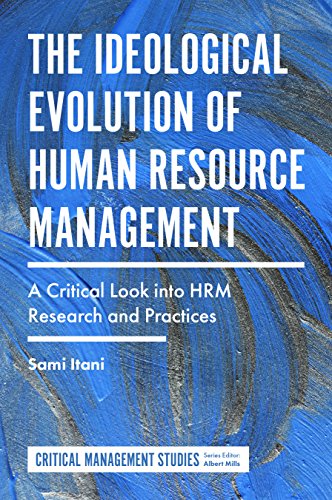 The Ideological Evolution of Human Resource Management: A Critical Look into HRM Research and Practices