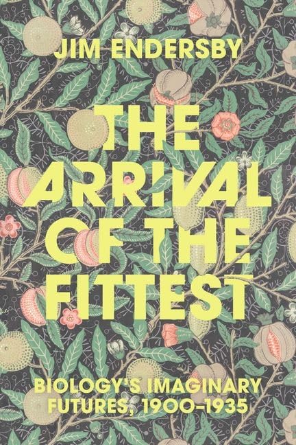 The Arrival of the Fittest : Biology's Imaginary Futures, 1900–1935