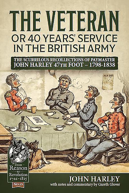 The Veteran or 40 Years' Service in the British Army: The Scurrilous Recollections of Paymaster John Harley 47th Foot - 1798-1838 (From Reason to Revolution)