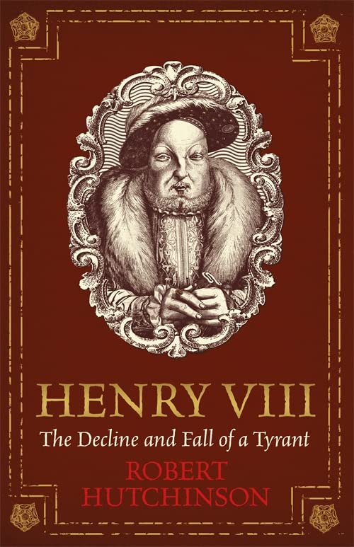 Henry VIII: The Decline and Fall of a Tyrant