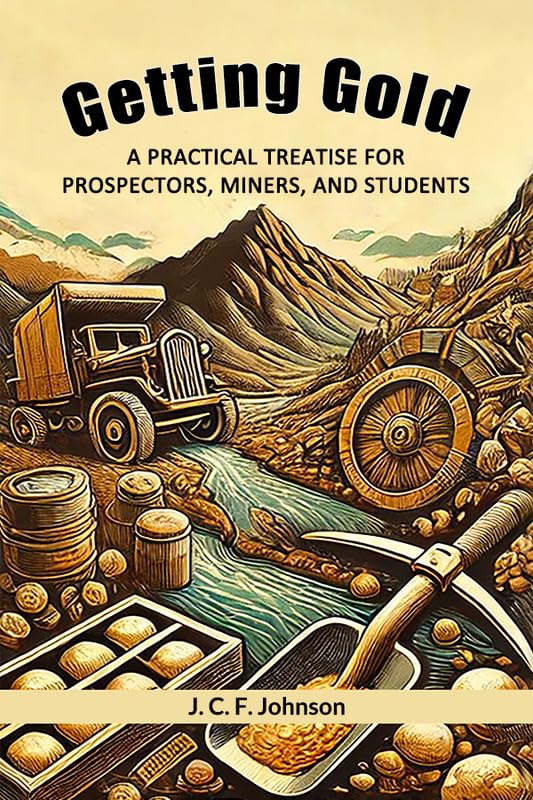 Getting Gold A Practical Treatise For Prospectors, Miners, And Students
