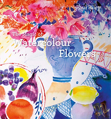 The Magic of Watercolour Flowers : Step by step techniques and inspiration