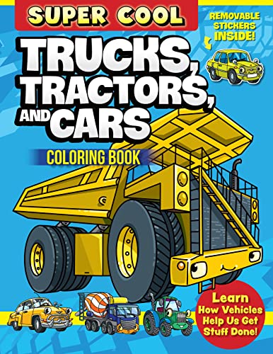 Super Cool Trucks, Tractors, and Cars Coloring Book : Learn How Vehicles Help Us Get Stuff Done!