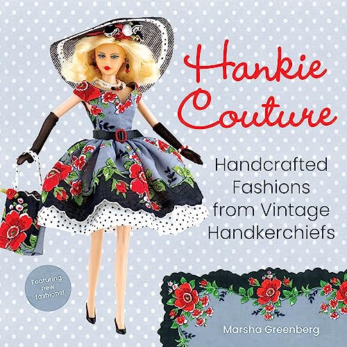 Hankie Couture (Revised) : Hand-Crafted Fashions from Vintage Handkerchiefs (Featuring New Patterns!)