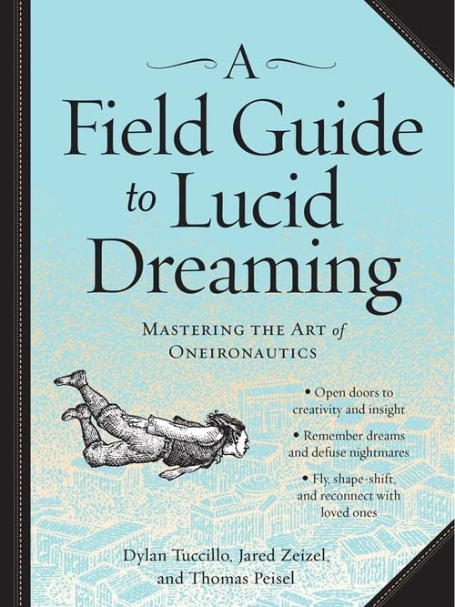 Field Guide to Lucid Dreaming, A: Mastering the Art of Oneironautics