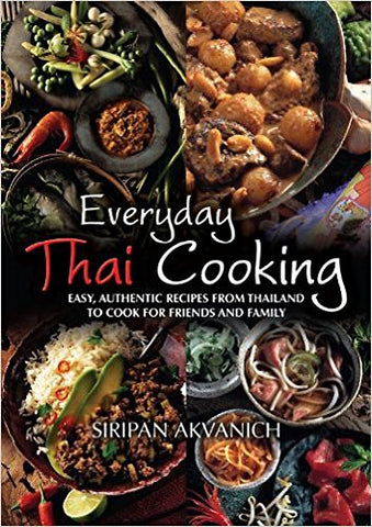 Everyday Thai Cooking: Easy, Authentic Recipes from Thailand to Cook for Friends and Family: Easy, Authentic Recipes from Thailand to Cook at Home for Friends and Family