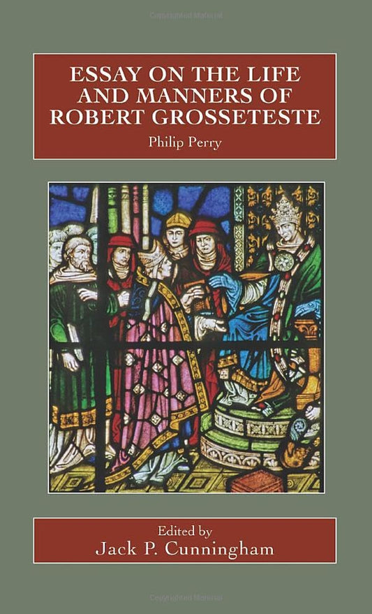 Essay on the Life and Manners of Robert Grosseteste