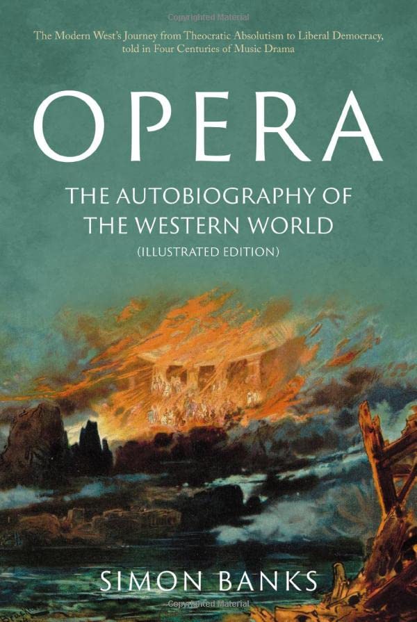 Opera: The Autobiography of the Western World (Illustrated Edition): From theocratic absolutism to liberal democracy, in four centuries of music drama