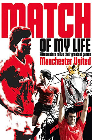 Manchester United Match of My Life: Seventeen Stars Relive Their Greatest Games