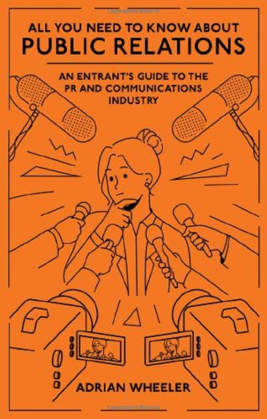 All You Need To Know About Public Relations : An Entrant's Guide to the PR and Communications Industry