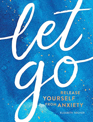 Let Go: Release Yourself from Anxiety – Practical Tips and Techniques to Live a Happy, Stress-Free Life