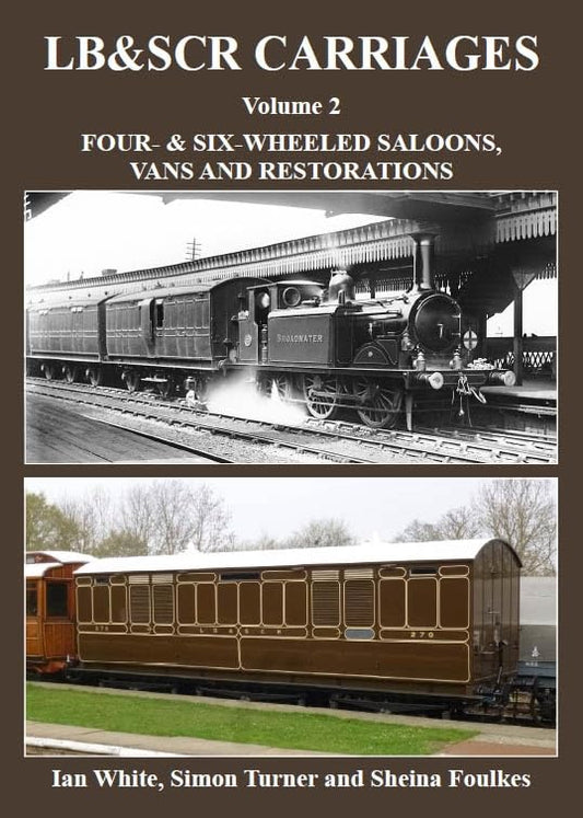 LB&SCR Carriages Volume 2 : Four- and Six-wheeled Saloons, Vans and Restorations