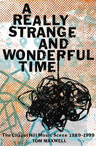 A Really Strange and Wonderful Time : The Chapel Hill Music Scene: 1989-1999