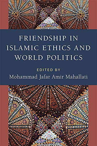 Friendship in Islamic Ethics and World Politics